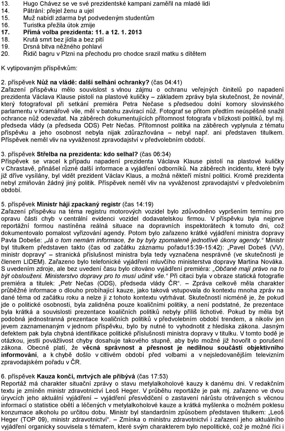 Řidič bagru v Plzni na přechodu pro chodce srazil matku s dítětem K vytipovaným příspěvkům: 2. příspěvek Nůž na vládě: další selhání ochranky?