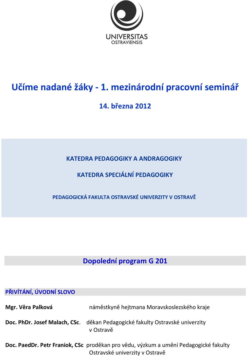 OSTRAVĚ Dopolední program G 201 PŘIVÍTÁNÍ, ÚVODNÍ SLOVO Mgr. Věra Palková Doc. PhDr. Josef Malach, CSc.