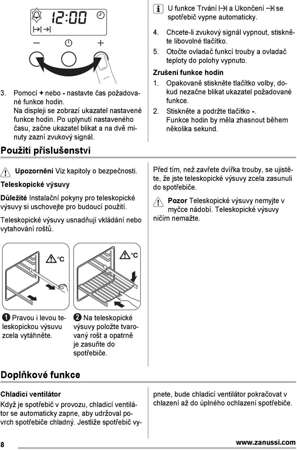 Teleskopické výsuvy Důležité Instalační pokyny pro teleskopické výsuvy si uschovejte pro budoucí použití. Teleskopické výsuvy usnadňují vkládání nebo vytahování roštů. 4.