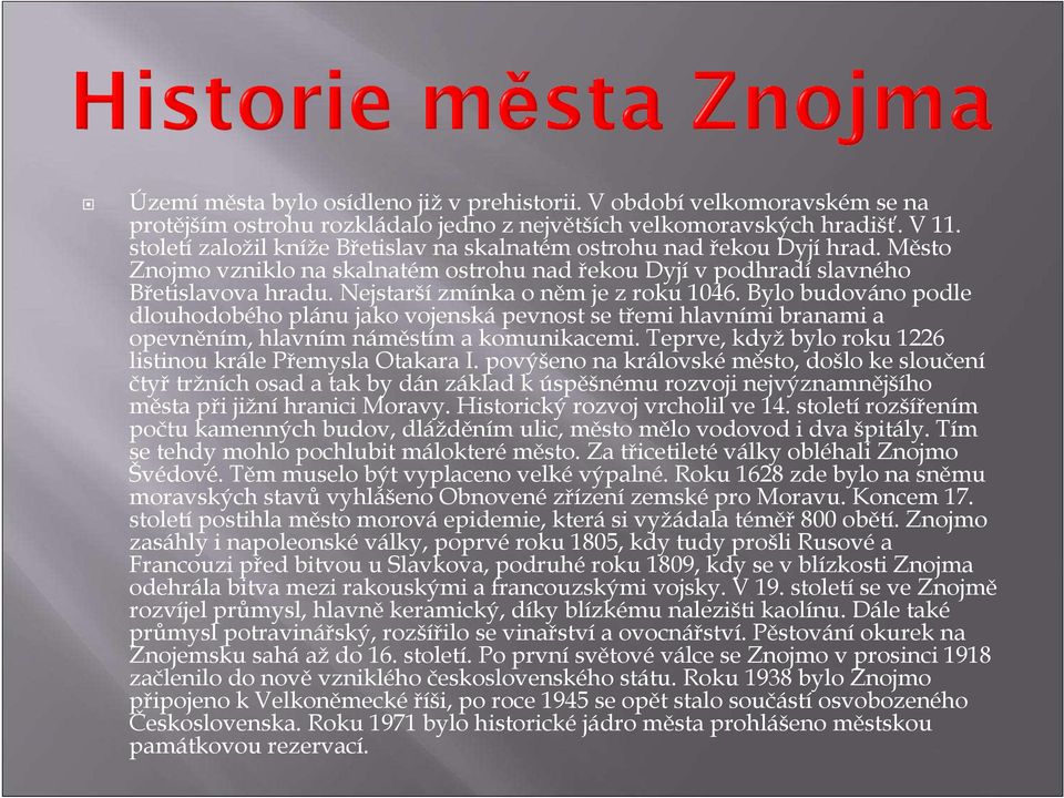 Nejstarší zmínka o něm je z roku 1046. Bylo budováno podle dlouhodobého plánu jako vojenská pevnost se třemi hlavními branami a opevněním, hlavním náměstím a komunikacemi.