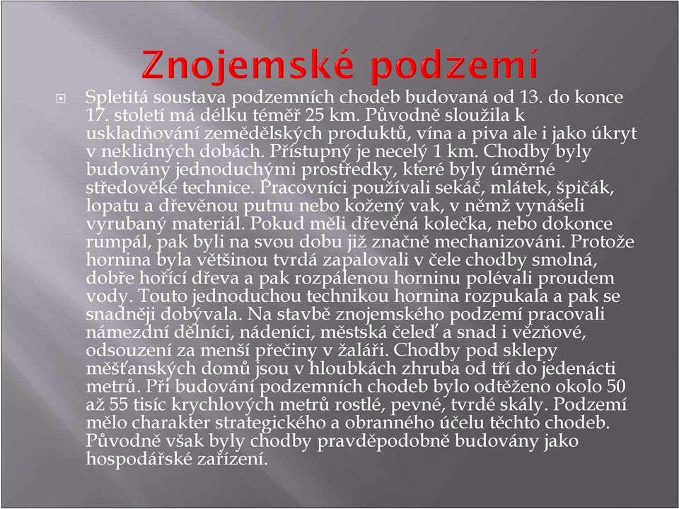 Pracovníci používali sekáč, mlátek, špičák, lopatu a dřevěnou putnu nebo kožený vak, v němž vynášeli vyrubaný materiál.