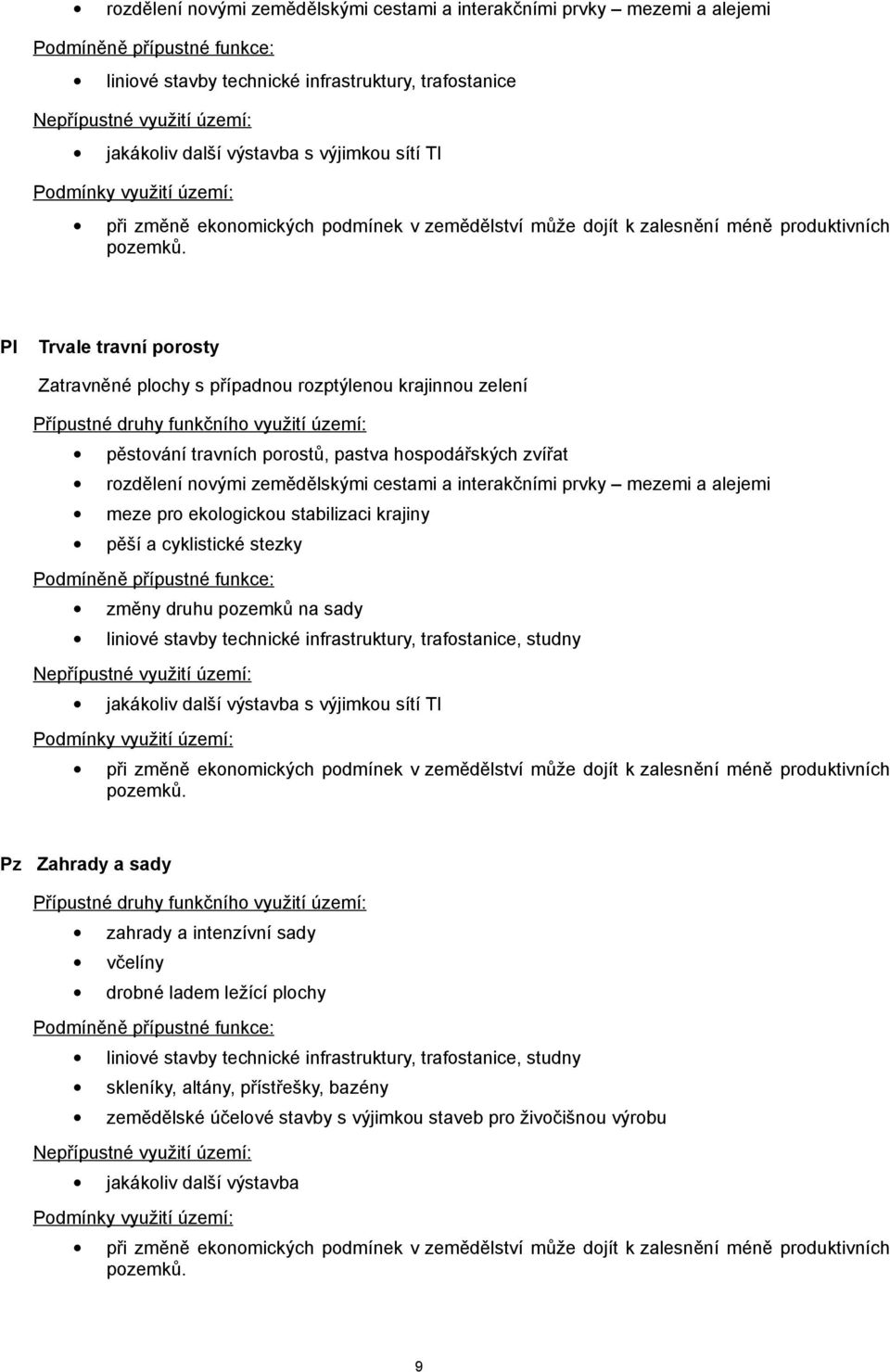 Pl Trvale travní porosty Zatravněné plochy s případnou rozptýlenou krajinnou zelení pěstování travních porostů, pastva hospodářských zvířat rozdělení novými zemědělskými cestami a interakčními prvky