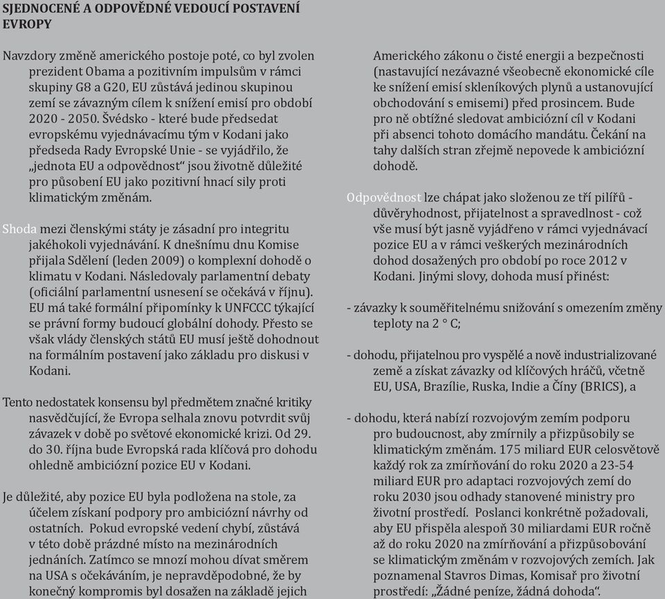 ov=dsko - kter= bude phedsedat evropsk=mu vyjednavac9mu tom v Kodani jako phedseda Rady Evropsk= Unie - se vyjadhilo, Ge jednota EU a odpovfdnost jsou GivotnF dqlegit= pro pqsoben9 EU jako pozitivn9