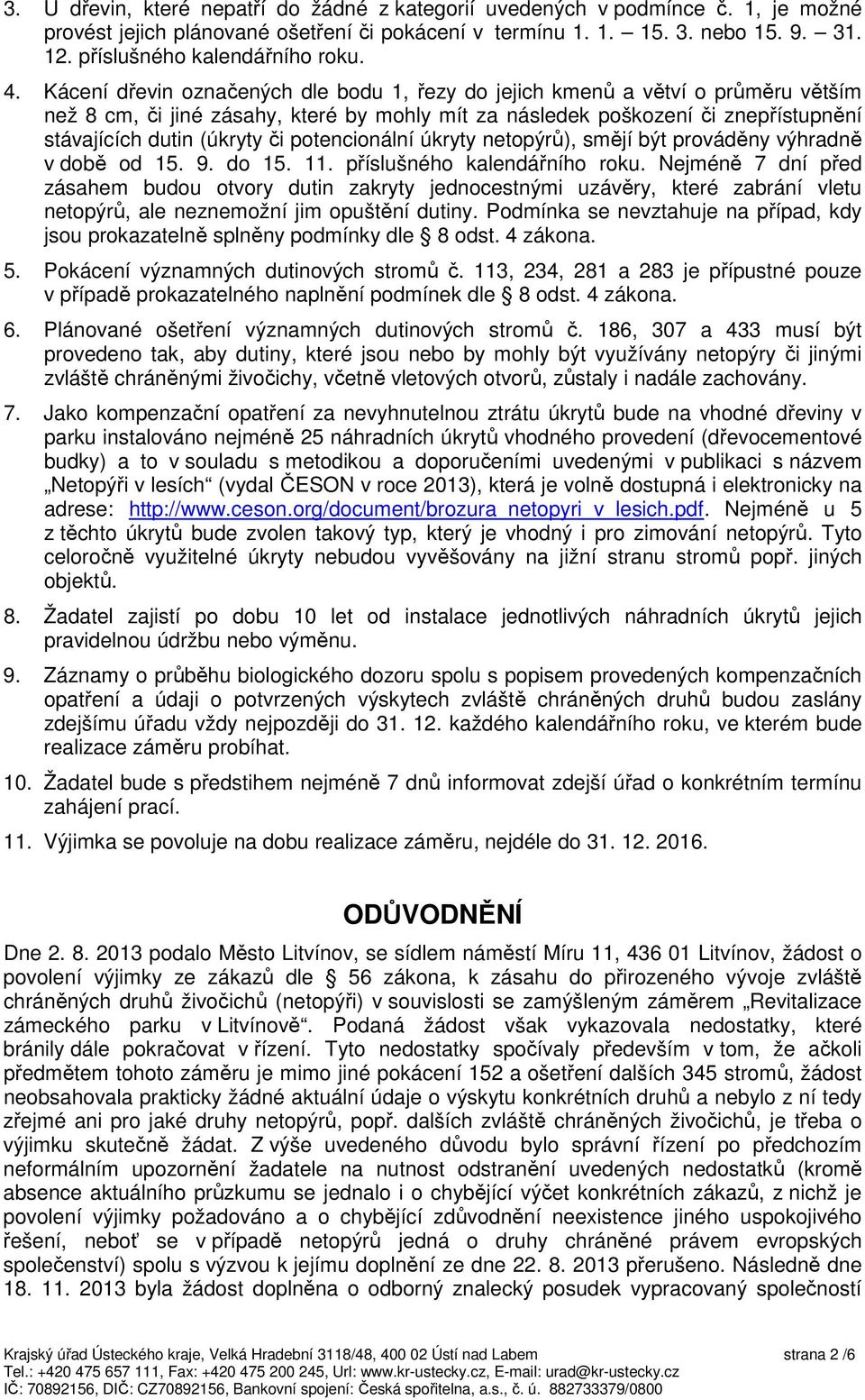 Kácení dřevin označených dle bodu 1, řezy do jejich kmenů a větví o průměru větším než 8 cm, či jiné zásahy, které by mohly mít za následek poškození či znepřístupnění stávajících dutin (úkryty či