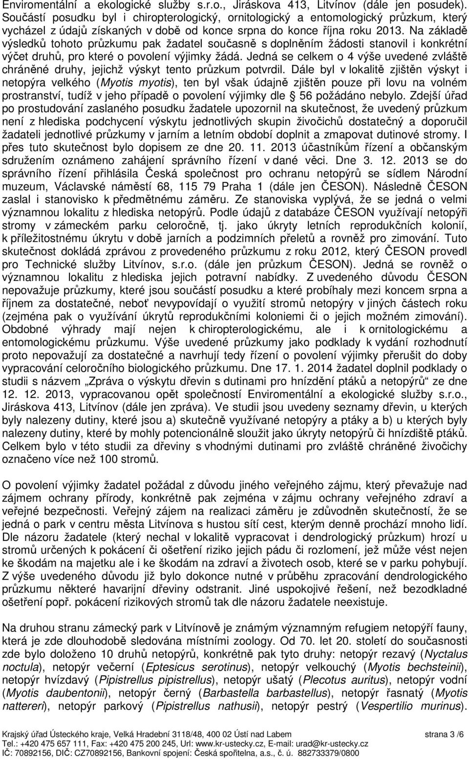 Na základě výsledků tohoto průzkumu pak žadatel současně s doplněním žádosti stanovil i konkrétní výčet druhů, pro které o povolení výjimky žádá.