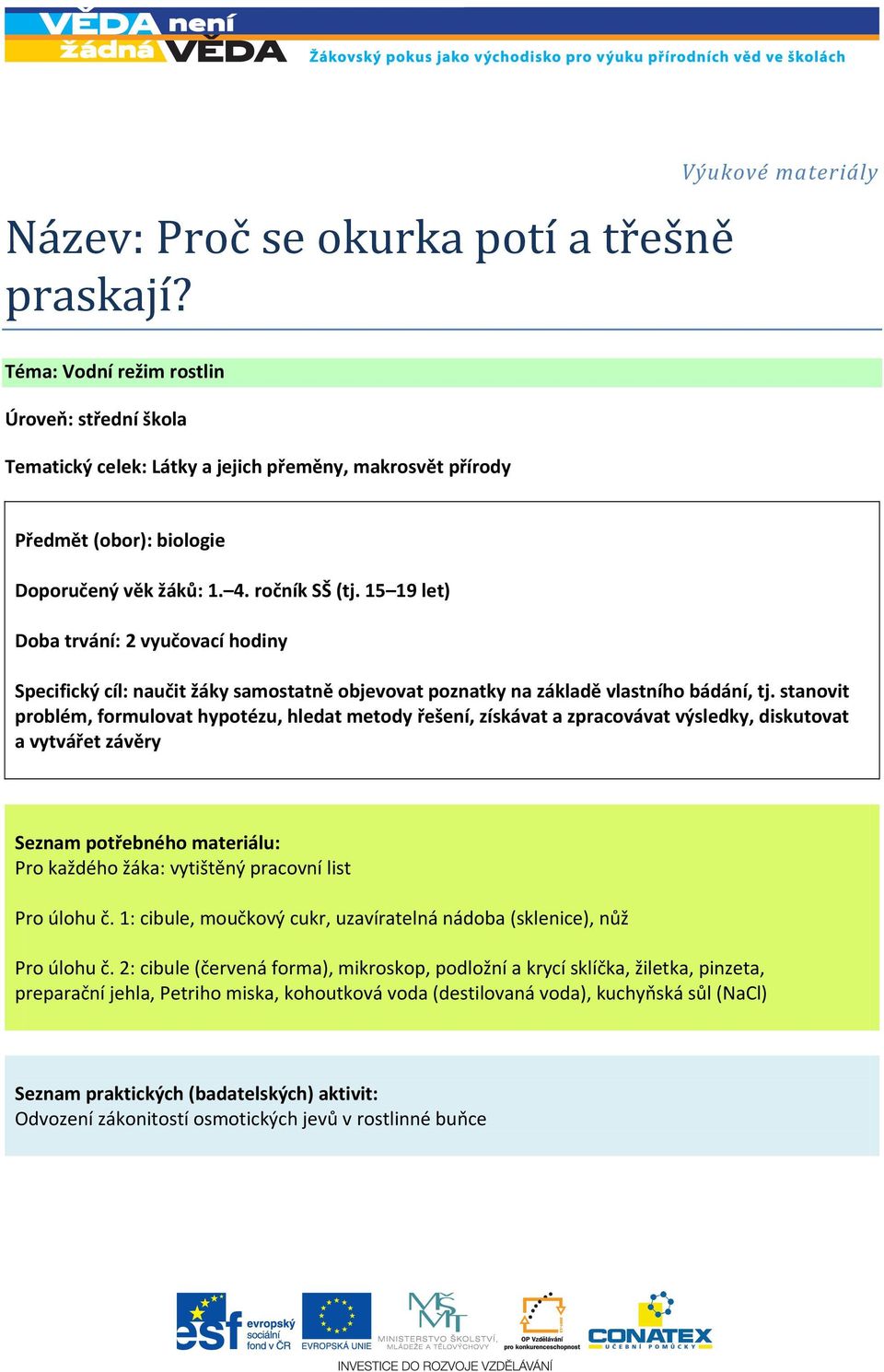 15 19 let) Doba trvání: 2 vyučovací hodiny Specifický cíl: naučit žáky samostatně objevovat poznatky na základě vlastního bádání, tj.