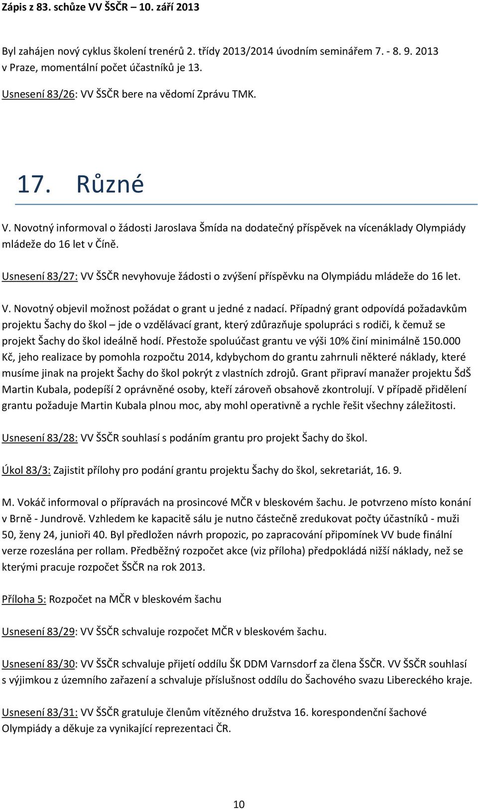 Usnesení 83/27: VV ŠSČR nevyhovuje žádosti o zvýšení příspěvku na Olympiádu mládeže do 16 let. V. Novotný objevil možnost požádat o grant u jedné z nadací.