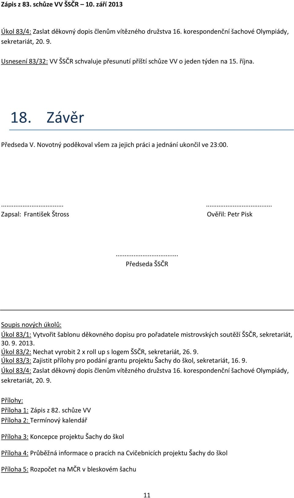 .. Předseda ŠSČR Soupis nových úkolů: Úkol 83/1: Vytvořit šablonu děkovného dopisu pro pořadatele mistrovských soutěží ŠSČR, sekretariát, 30. 9. 2013.