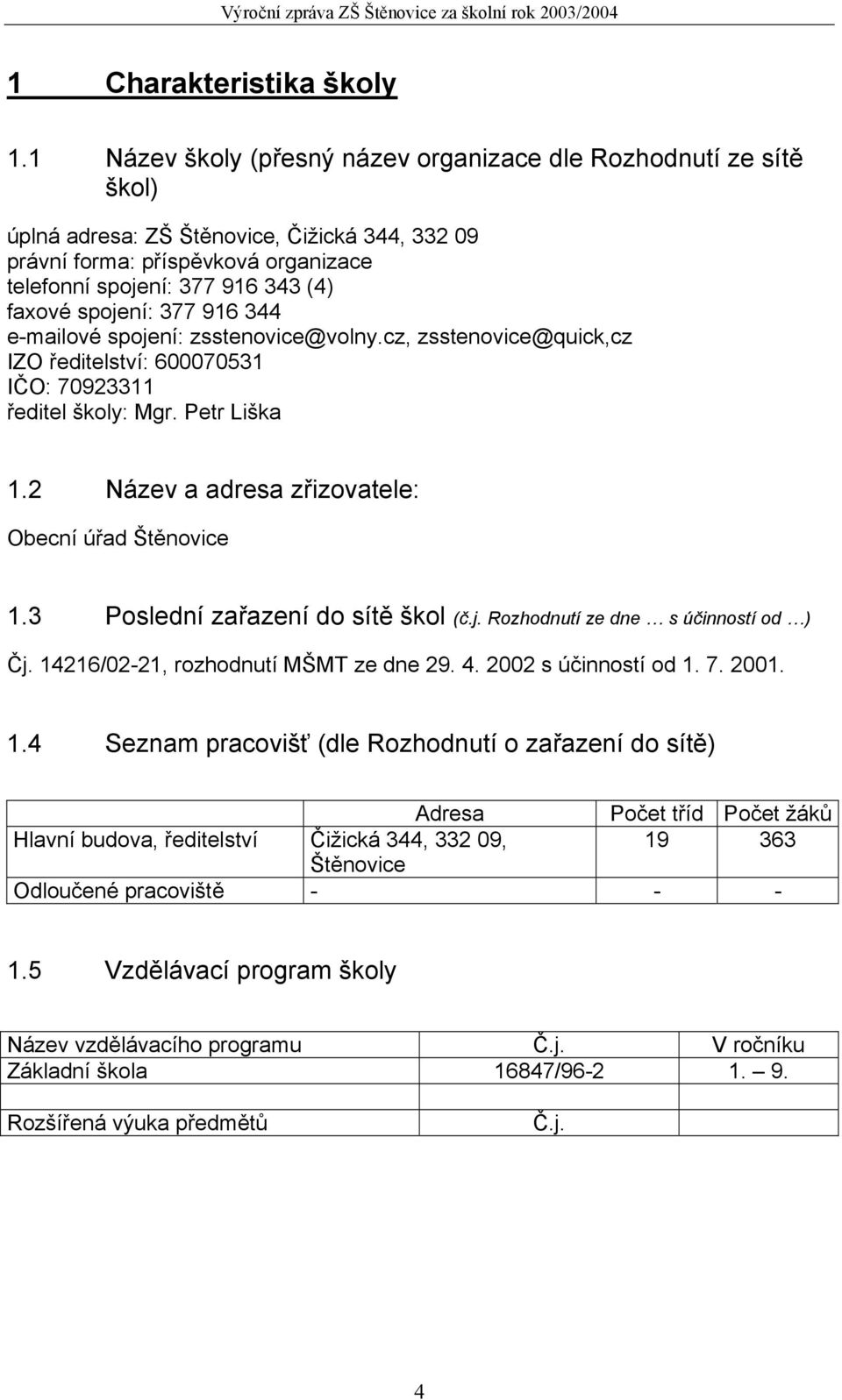 spojení: 377 916 344 e-mailové spojení: zsstenovice@volny.cz, zsstenovice@quick,cz IZO ředitelství: 600070531 IČO: 70923311 ředitel školy: Mgr. Petr Liška 1.