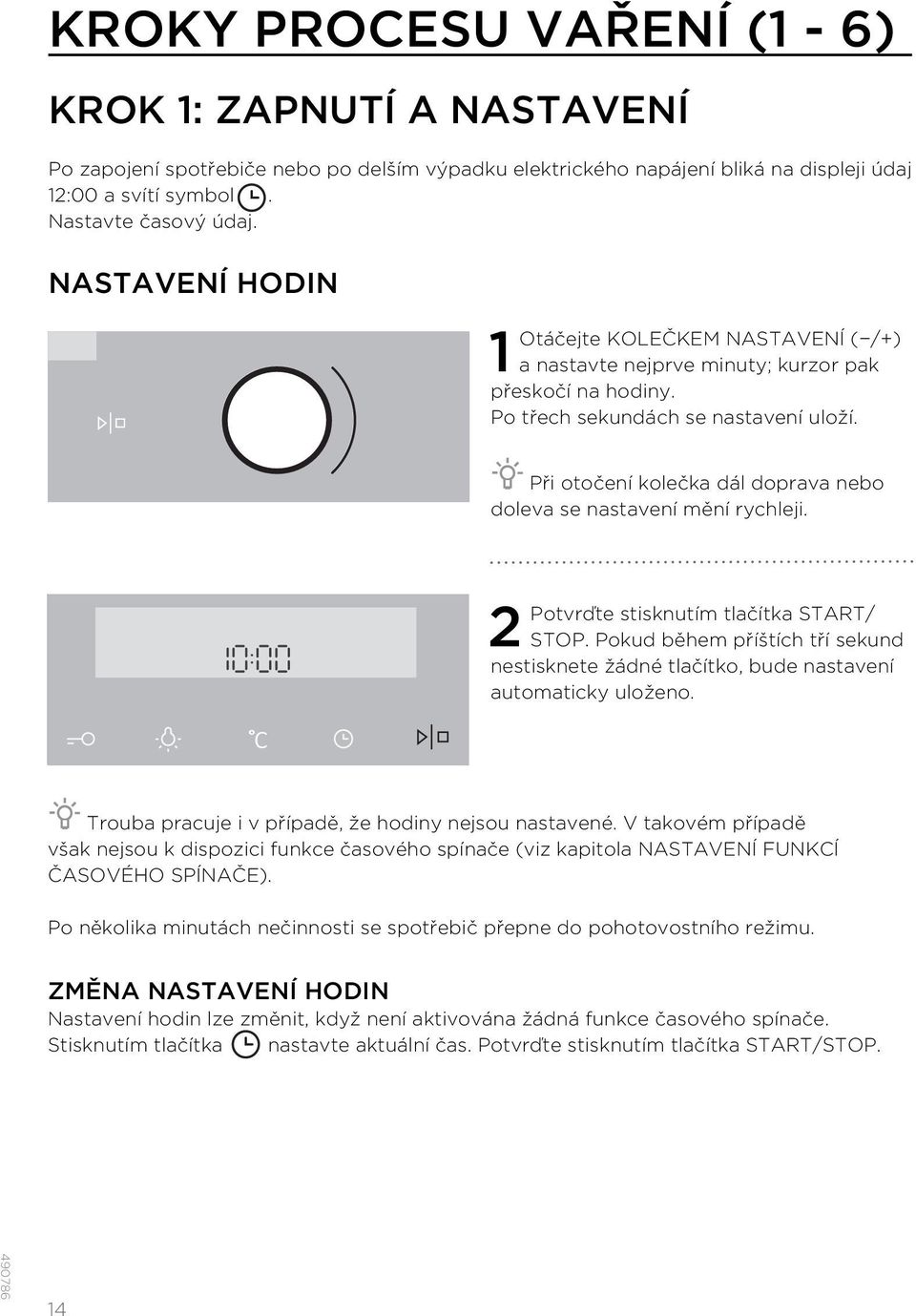 Při otočení kolečka dál doprava nebo doleva se nastavení mění rychleji. 2 Potvrďte stisknutím tlačítka START/ STOP.