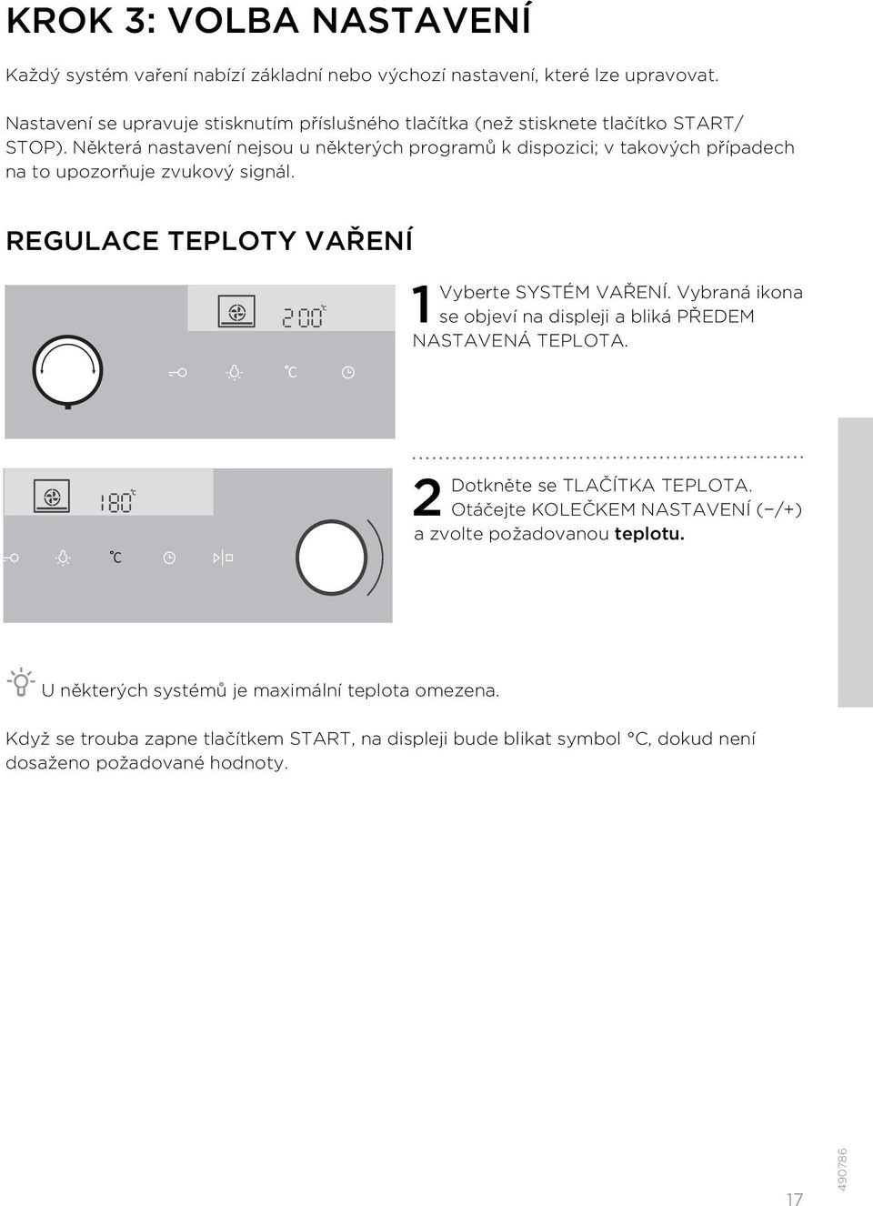 Některá nastavení nejsou u některých programů k dispozici; v takových případech na to upozorňuje zvukový signál. REGULACE TEPLOTY VAŘENÍ 1 Vyberte SYSTÉM VAŘENÍ.