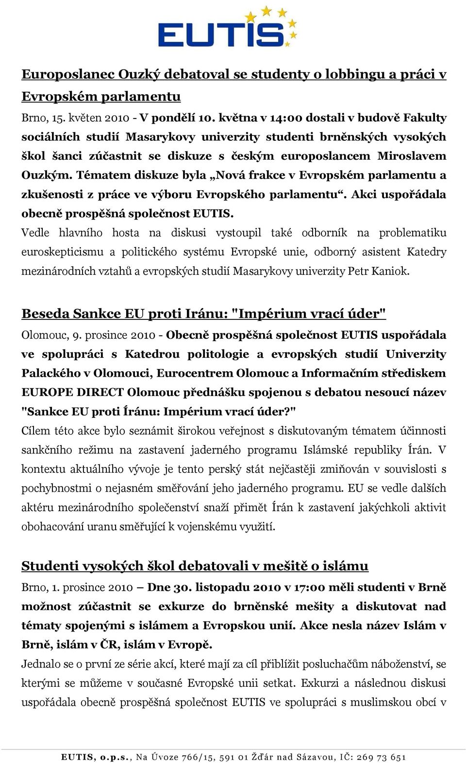 Tématem diskuze byla Nová frakce v Evropském parlamentu a zkušenosti z práce ve výboru Evropského parlamentu. Akci uspořádala obecně prospěšná společnost EUTIS.