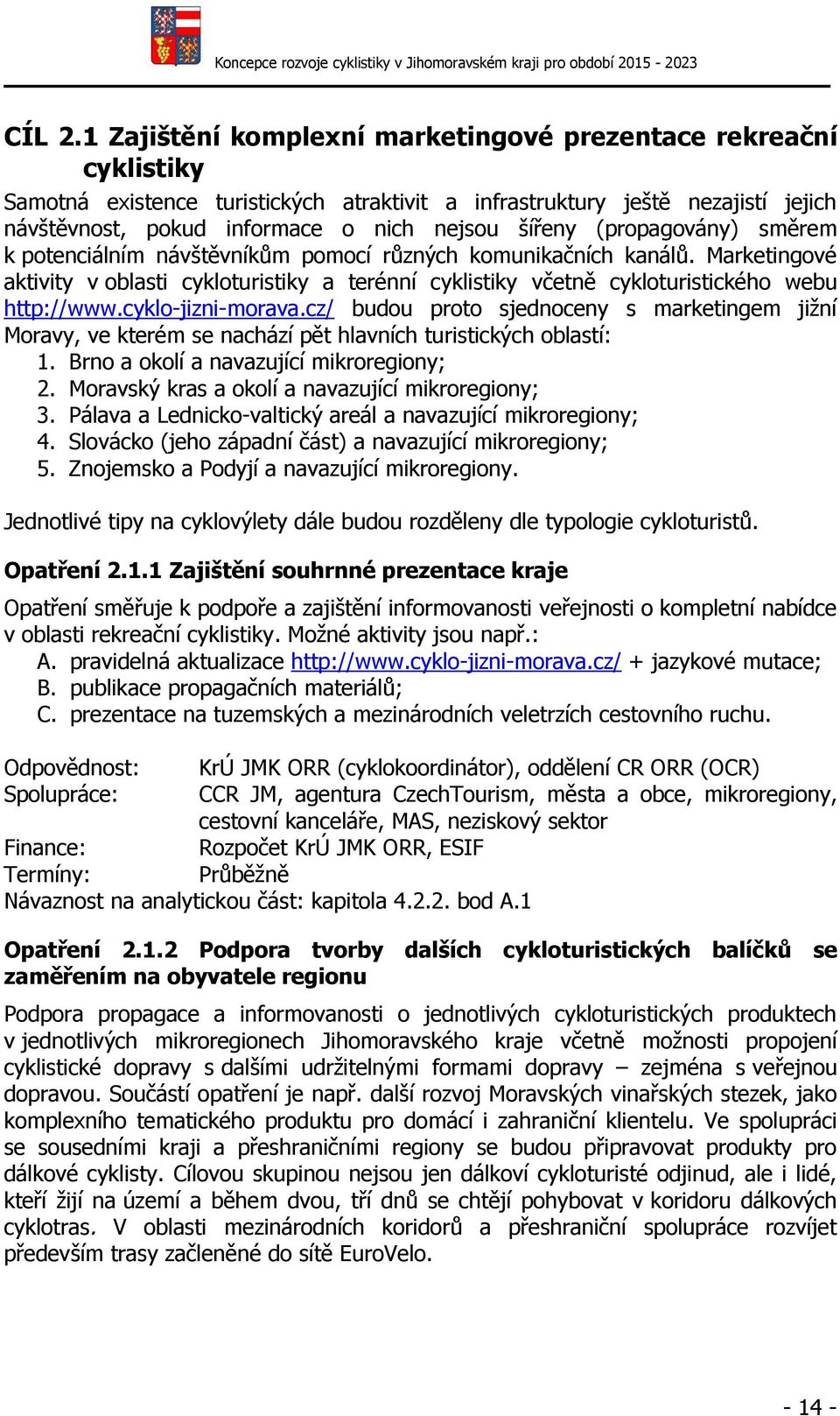 (propagovány) směrem k potenciálním návštěvníkům pomocí různých komunikačních kanálů. Marketingové aktivity v oblasti cykloturistiky a terénní cyklistiky včetně cykloturistického webu http://www.