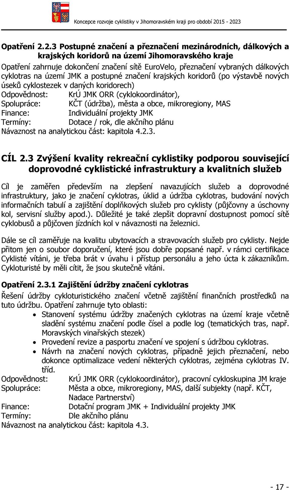 cyklotras na území a postupné značení krajských koridorů (po výstavbě nových úseků cyklostezek v daných koridorech) Odpovědnost: KrÚ (cyklokoordinátor), Spolupráce: KČT (údržba), města a obce,