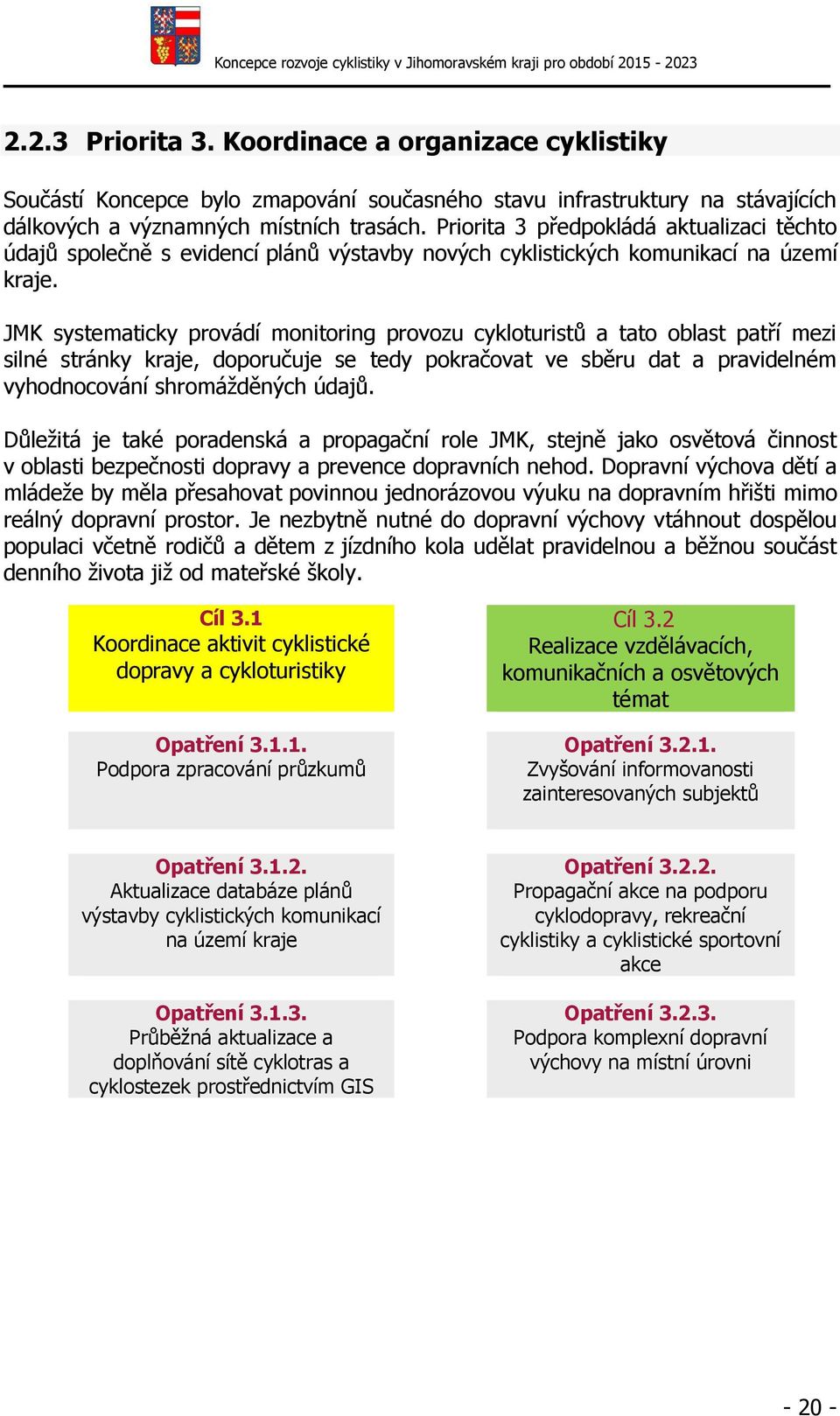 systematicky provádí monitoring provozu cykloturistů a tato oblast patří mezi silné stránky kraje, doporučuje se tedy pokračovat ve sběru dat a pravidelném vyhodnocování shromážděných údajů.