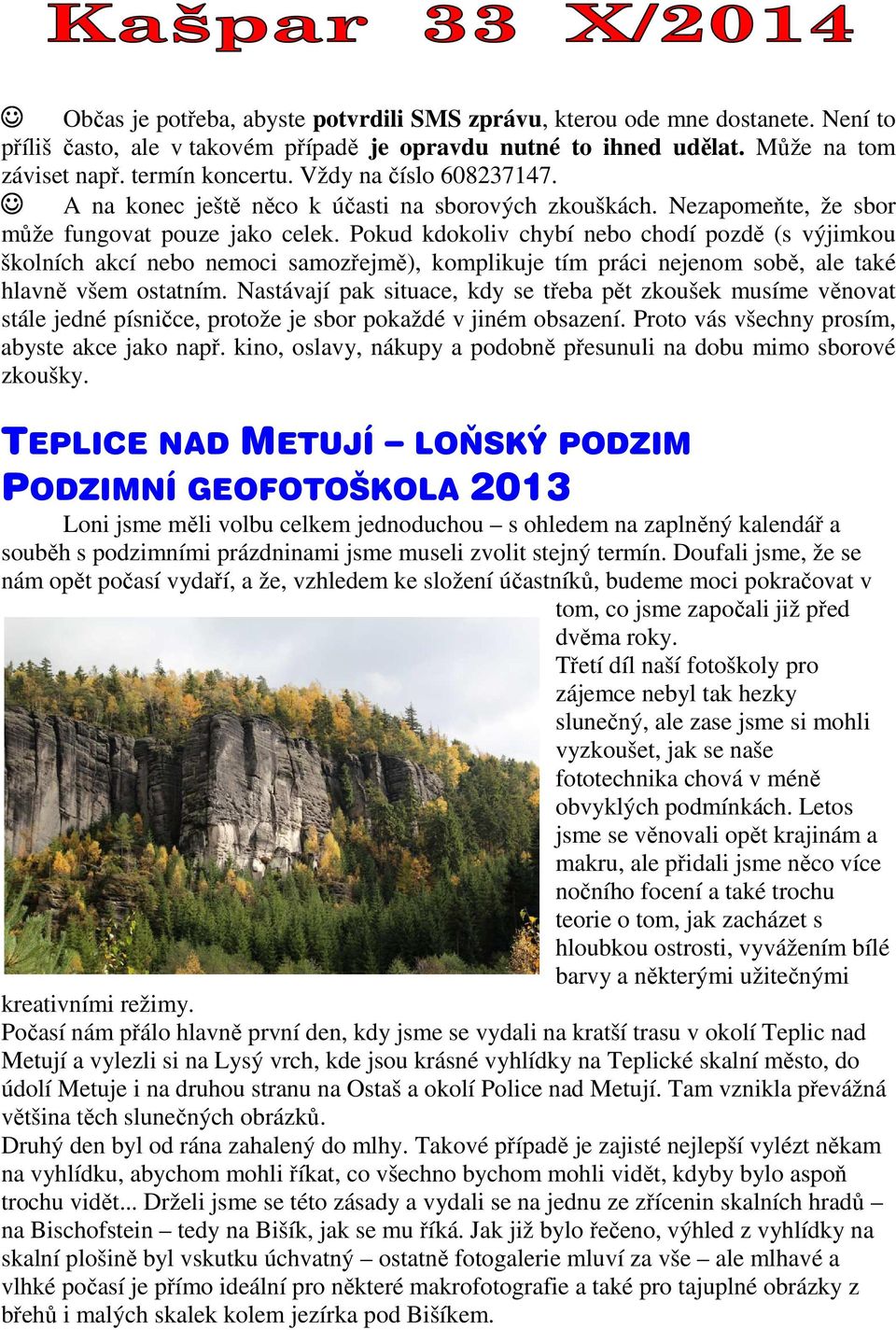 Pokud kdokoliv chybí nebo chodí pozdě (s výjimkou školních akcí nebo nemoci samozřejmě), komplikuje tím práci nejenom sobě, ale také hlavně všem ostatním.