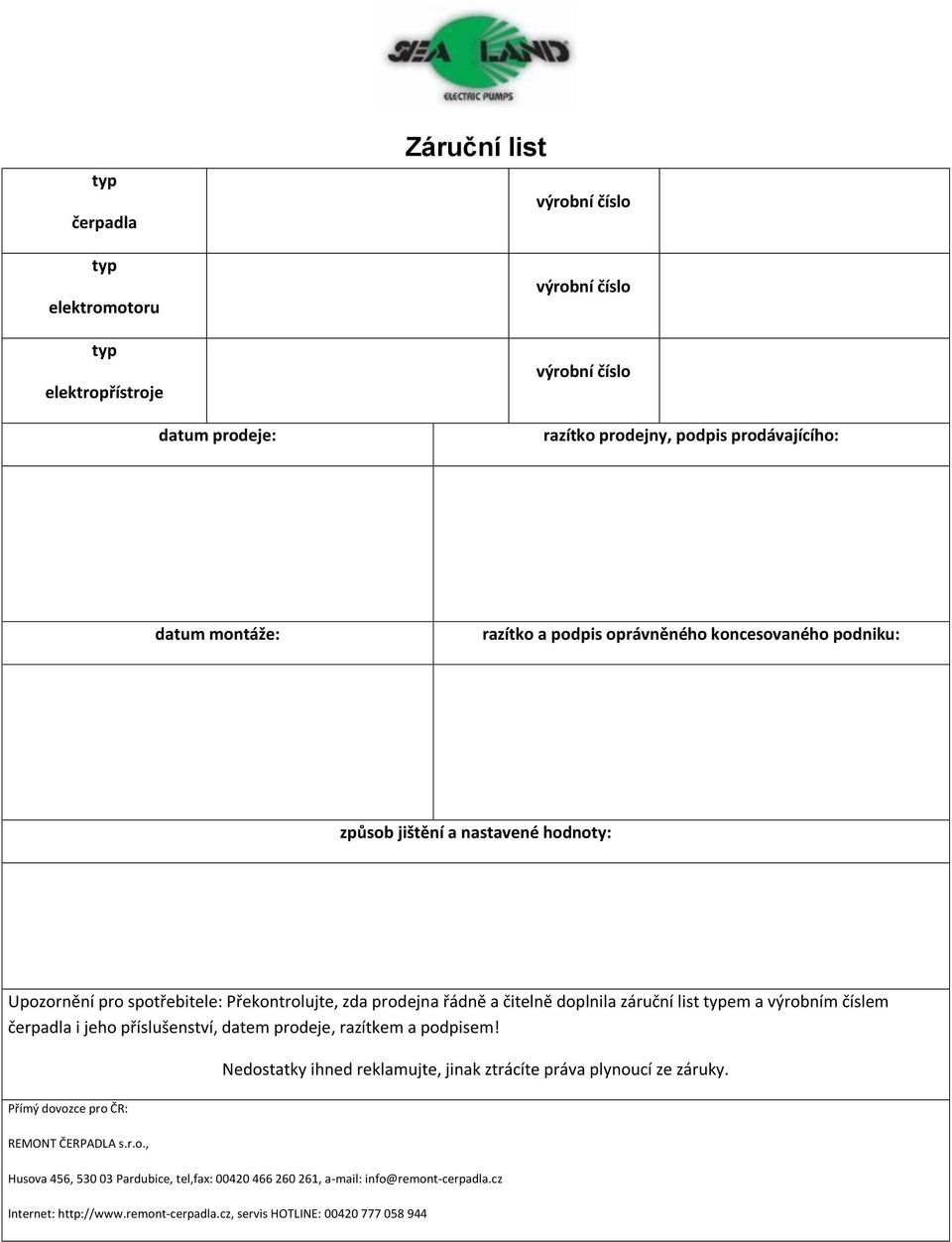 list typem a výrobním číslem čerpadla i jeho příslušenství, datem prodeje, razítkem a podpisem! Nedostatky ihned reklamujte, jinak ztrácíte práva plynoucí ze záruky.