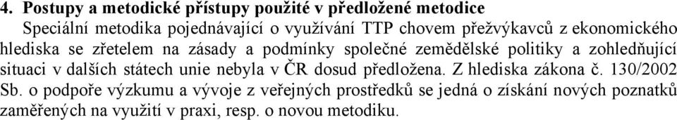 zohledňující situaci v dalších státech unie nebyla v ČR dosud předložena. Z hlediska zákona č. 130/2002 Sb.