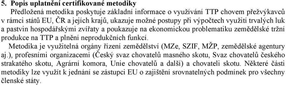 Metodika je využitelná orgány řízení zemědělství (MZe, SZIF, MŽP, zemědělské agentury aj.