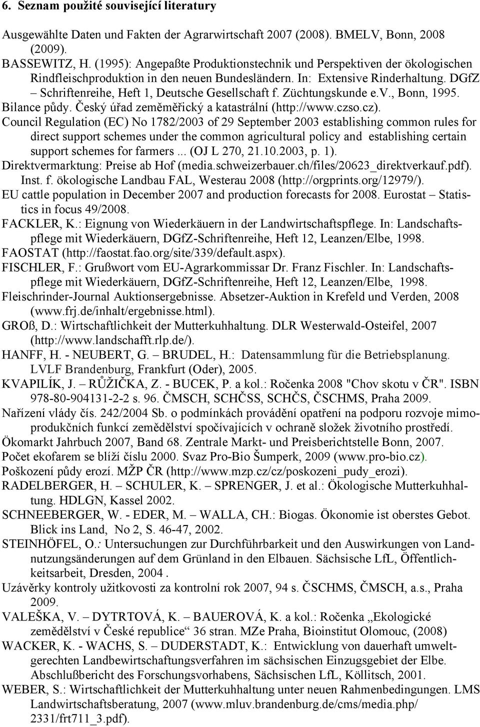 DGfZ Schriftenreihe, Heft 1, Deutsche Gesellschaft f. Züchtungskunde e.v., Bonn, 1995. Bilance půdy. Český úřad zeměměřický a katastrální (http://www.czso.cz).