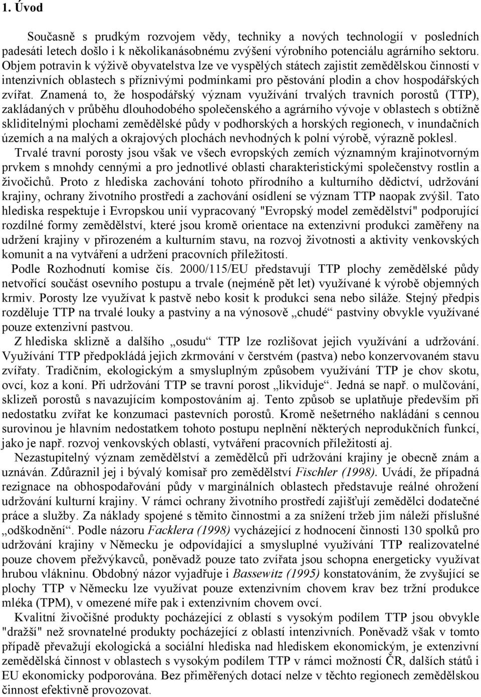 Znamená to, že hospodářský význam využívání trvalých travních porostů (TTP), zakládaných v průběhu dlouhodobého společenského a agrárního vývoje v oblastech s obtížně skliditelnými plochami