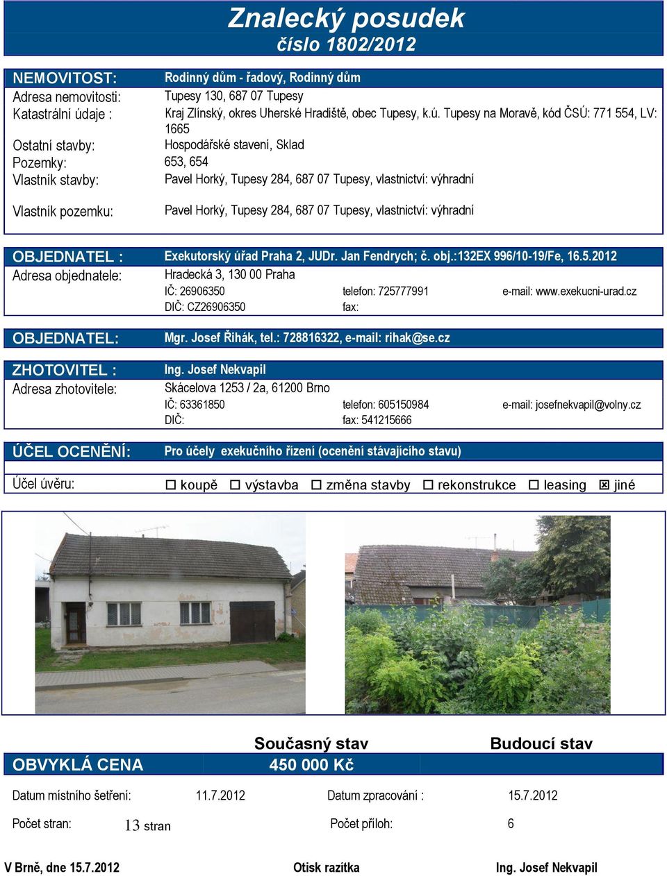 Tupesy na Moravě, kód ČSÚ: 771 554, LV: 1665 Hospodářské stavení, Sklad Ostatní stavby: Pozemky: 653, 654 Vlastník stavby: Pavel Horký, Tupesy 284, 687 07 Tupesy, vlastnictví: výhradní Vlastník