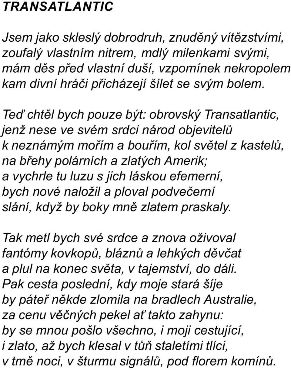 Teï chtìl bych pouze být: obrovský Transatlantic, jenž nese ve svém srdci národ objevitelù k neznámým moøím a bouøím, kol svìtel z kastelù, na bøehy polárních a zlatých Amerik; a vychrle tu luzu s