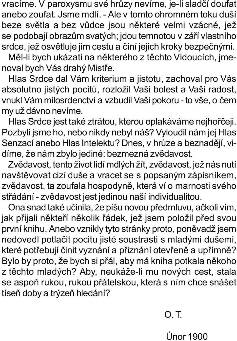 bezpeènými. Mìl-li bych ukázati na nìkterého z tìchto Vidoucích, jmenoval bych Vás drahý Mistøe.