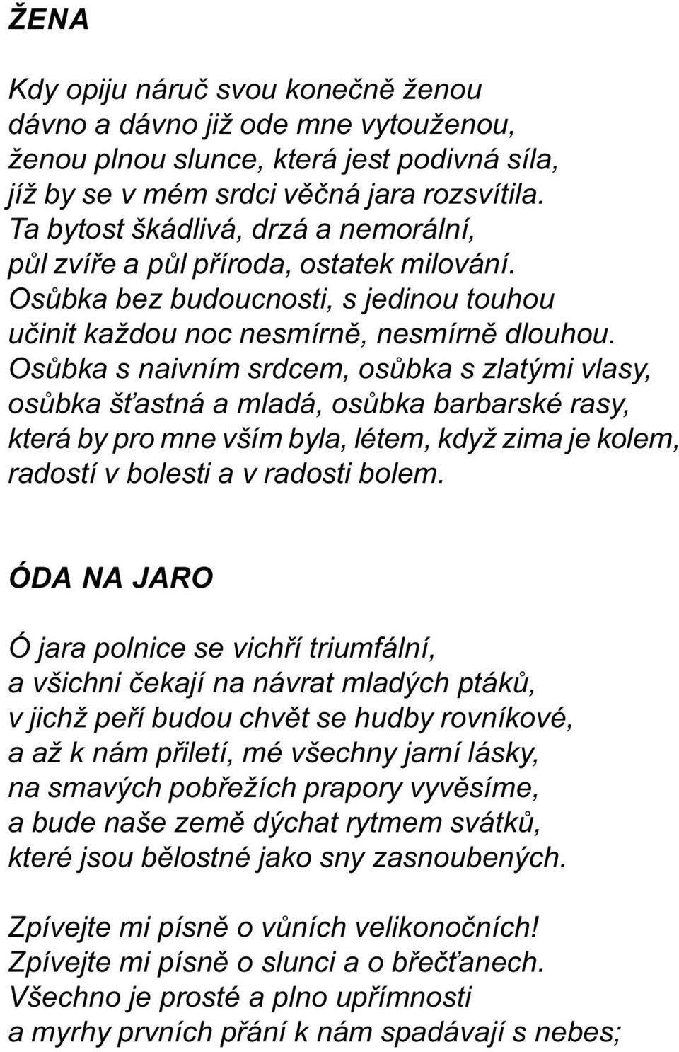 Osùbka s naivním srdcem, osùbka s zlatými vlasy, osùbka š astná a mladá, osùbka barbarské rasy, která by pro mne vším byla, létem, když zima je kolem, radostí v bolesti a v radosti bolem.