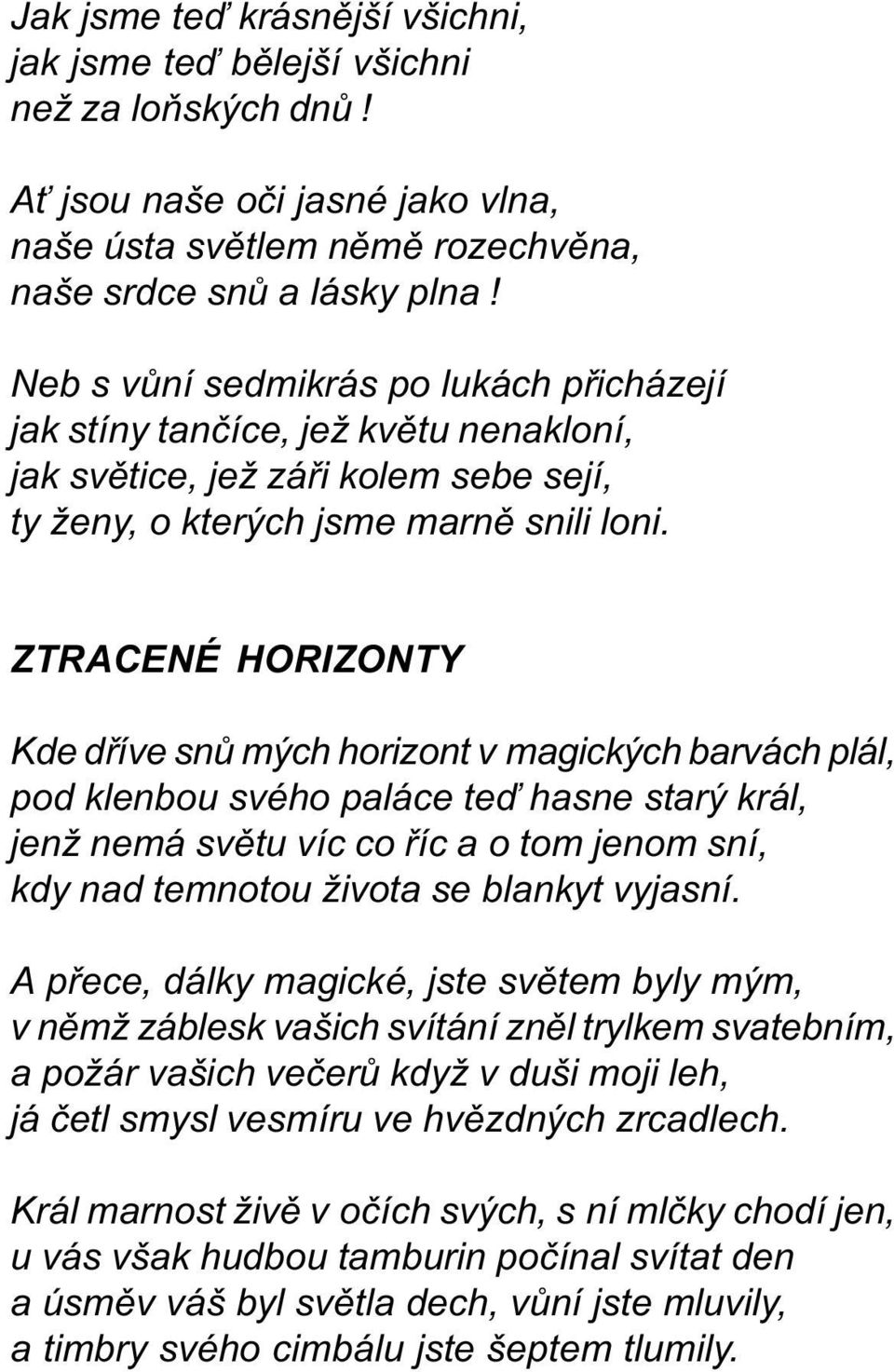 ZTRACENÉ HORIZONTY Kde døíve snù mých horizont v magických barvách plál, pod klenbou svého paláce teï hasne starý král, jenž nemá svìtu víc co øíc a o tom jenom sní, kdy nad temnotou života se