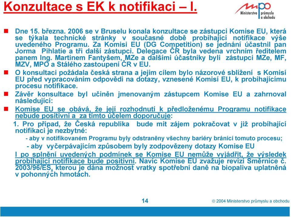 Za Komisi EU (DG Competition) se jednání účastnil pan Jorma Pihlatie a tři další zástupci. Delegace ČR byla vedena vrchním ředitelem panem Ing.