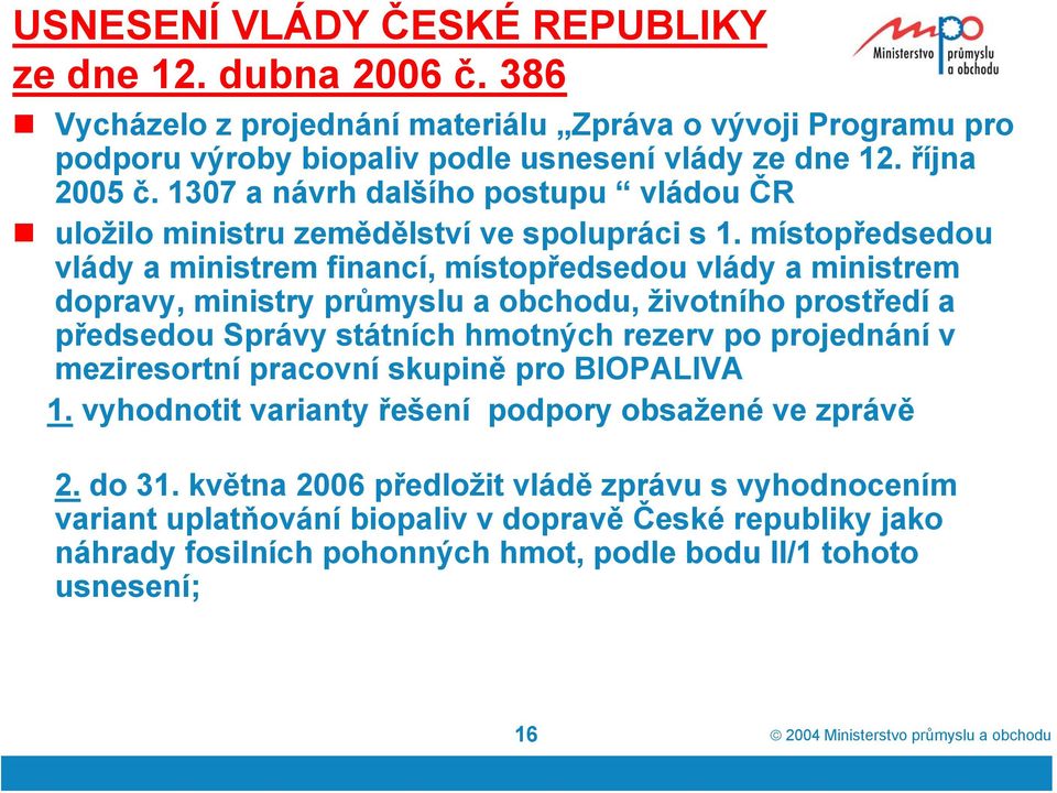 místopředsedou vlády a ministrem financí, místopředsedou vlády a ministrem dopravy, ministry průmyslu a obchodu, životního prostředí a předsedou Správy státních hmotných rezerv po projednání v