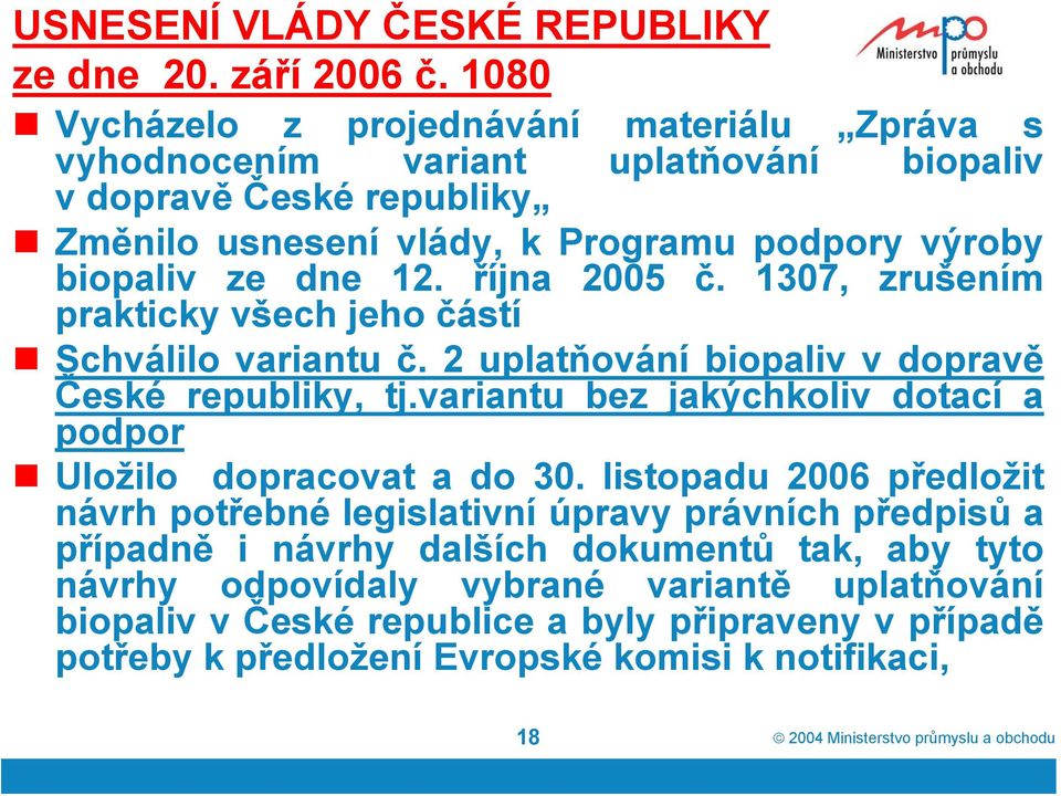 října 2005 č. 1307, zrušením prakticky všech jeho částí Schválilo variantu č. 2 uplatňování biopaliv v dopravě České republiky, tj.