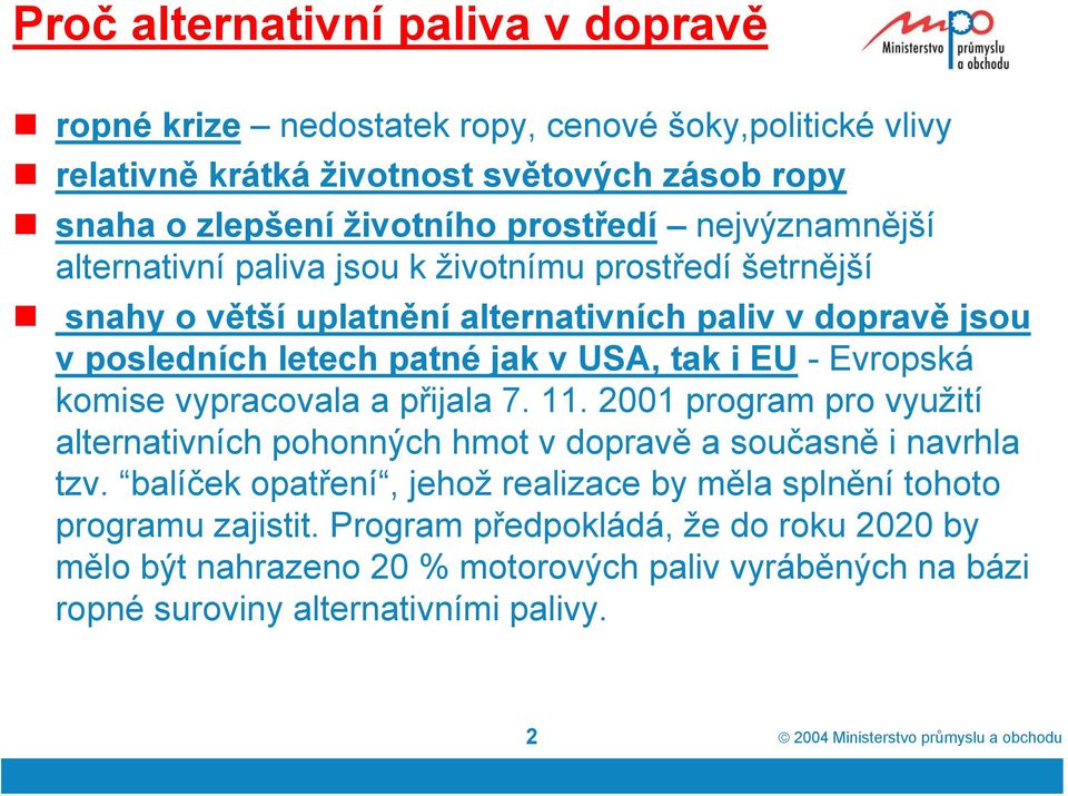 Evropská komise vypracovala a přijala 7. 11. 2001 program pro využití alternativních pohonných hmot v dopravě a současně i navrhla tzv.