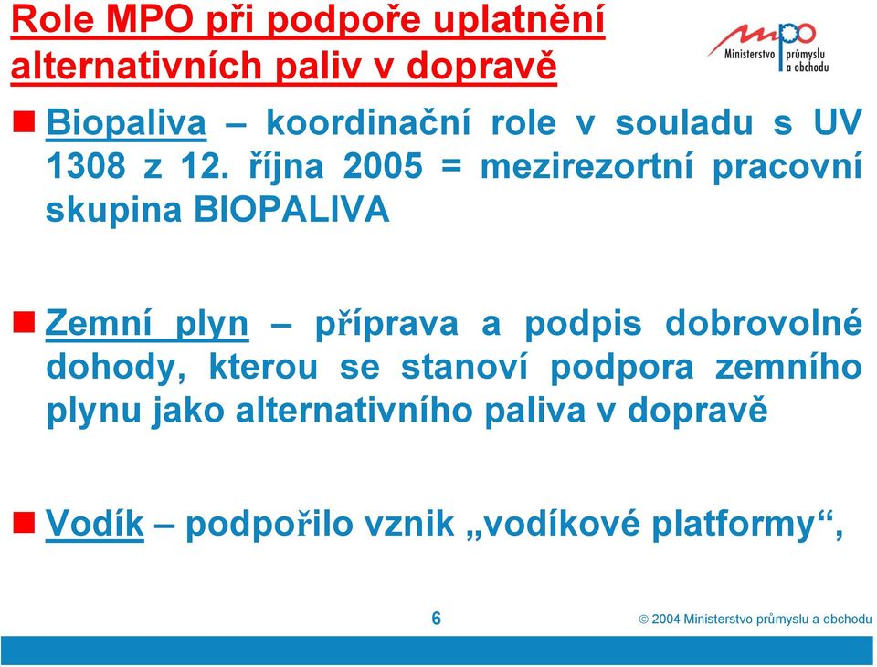 října 2005 = mezirezortní pracovní skupina BIOPALIVA Zemní plyn příprava a podpis dobrovolné