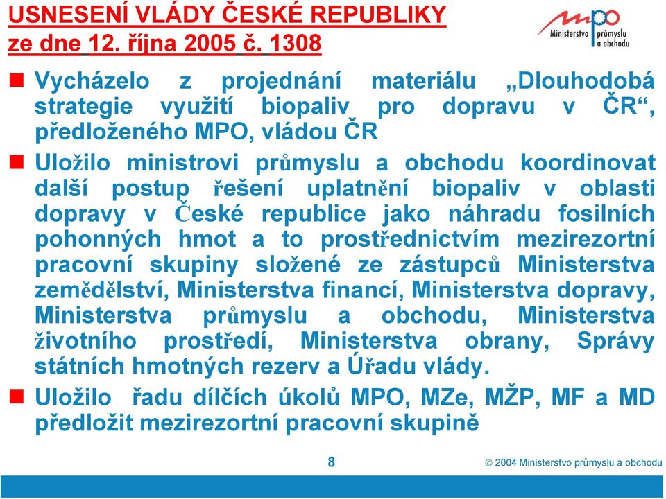 řešení uplatnění biopaliv v oblasti dopravy v České republice jako náhradu fosilních pohonných hmot a to prostřednictvím mezirezortní pracovní skupiny složené ze zástupců Ministerstva