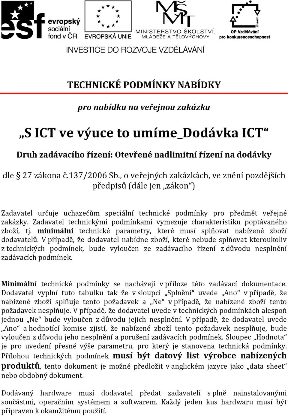 Zadavatel technickými podmínkami vymezuje charakteristiku poptávaného zboží, tj. minimální technické parametry, které musí splňovat nabízené zboží dodavatelů.