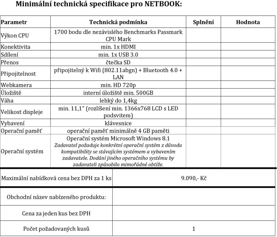 HD 720p Úložiště interní úložiště min. 500GB Váha lehký do 1,4kg Velikost displeje min. 11,1" (rozlíšení min.