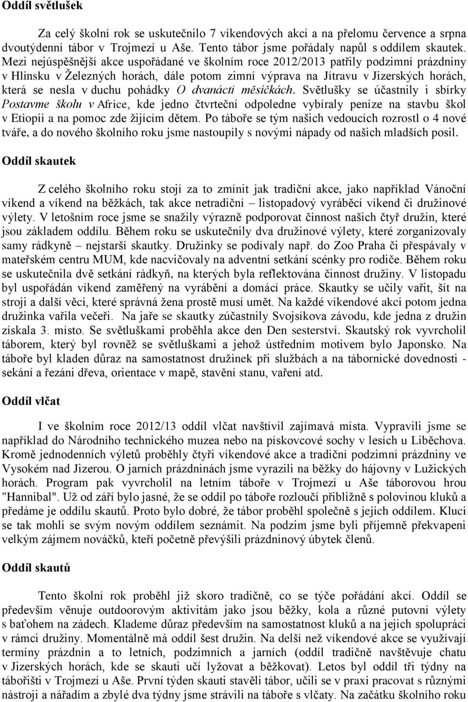 pohádky O dvanácti měsíčkách. Světlušky se účastnily i sbírky Postavme školu v Africe, kde jedno čtvrteční odpoledne vybíraly peníze na stavbu škol v Etiopii a na pomoc zde ţijícím dětem.