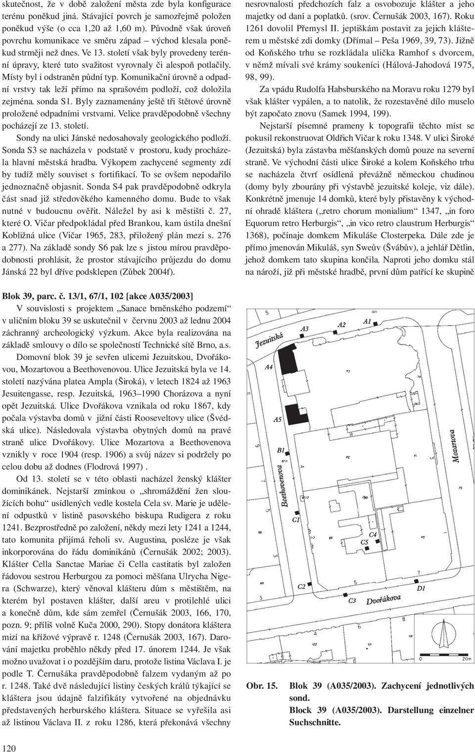 Místy byl i odstraněn půdní typ. Komunikační úrovně a odpadní vrstvy tak leží přímo na sprašovém podloží, což doložila zejména. sonda S1.