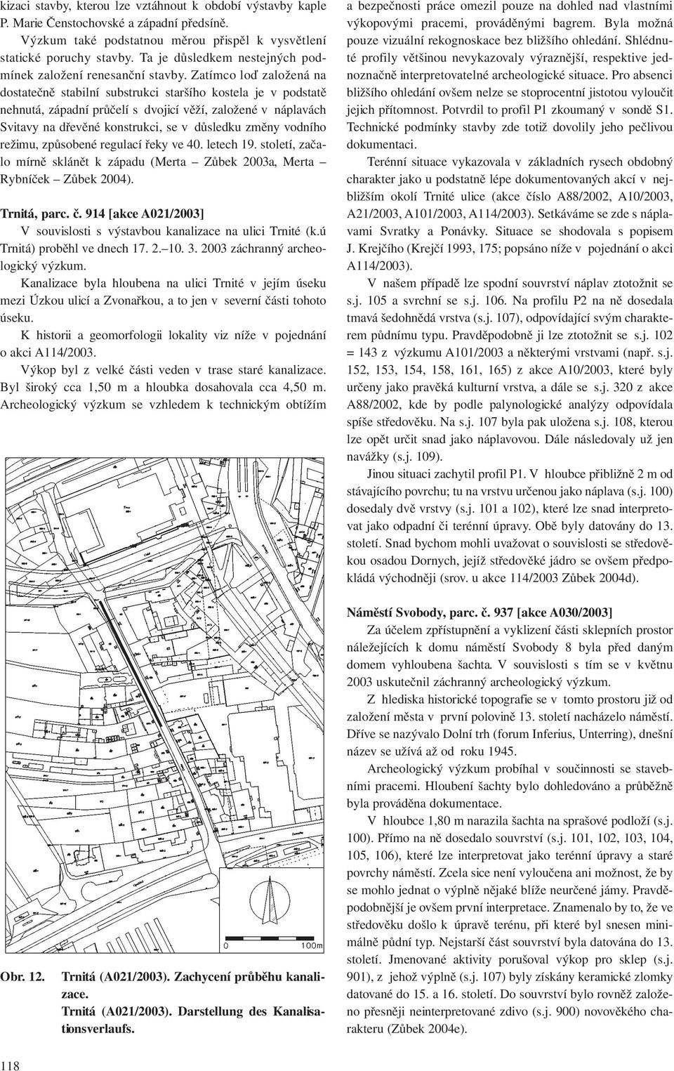 Zatímco loď založená na dostatečně stabilní substrukci staršího kostela je v podstatě nehnutá, západní průčelí s dvojicí věží, založené v náplavách Svitavy na dřevěné konstrukci, se v důsledku změny