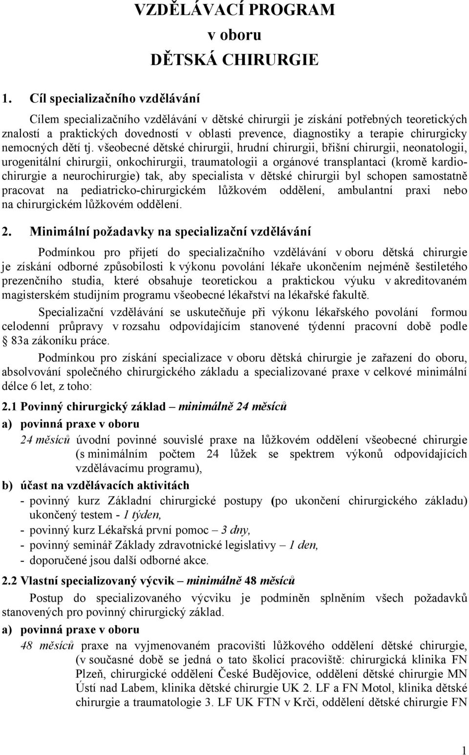 všeobecné dětské chirurgii, hrudní chirurgii, břišní chirurgii, neonatologii, urogenitální chirurgii, onkochirurgii, traumatologii a orgánové transplantaci (kromě kardiochirurgie a neurochirurgie)