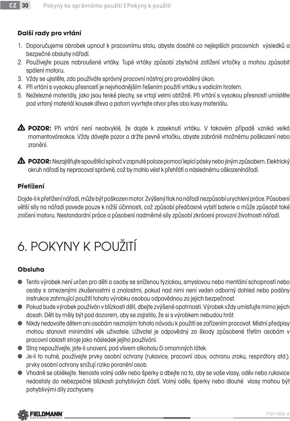 Při vrtání s vysokou přesností je nejvhodnějším řešením použití vrtáku s vodicím hrotem. 5. Neželezné materiály, jako jsou tenké plechy, se vrtají velmi obtížně.