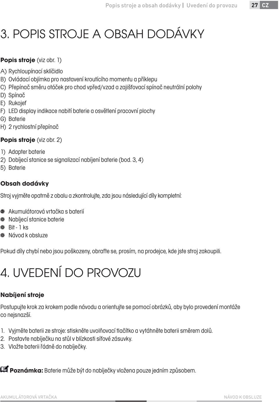 F) LED display indikace nabití baterie a osvětlení pracovní plochy G) Baterie H) 2 rychlostní přepínač Popis stroje (viz obr.