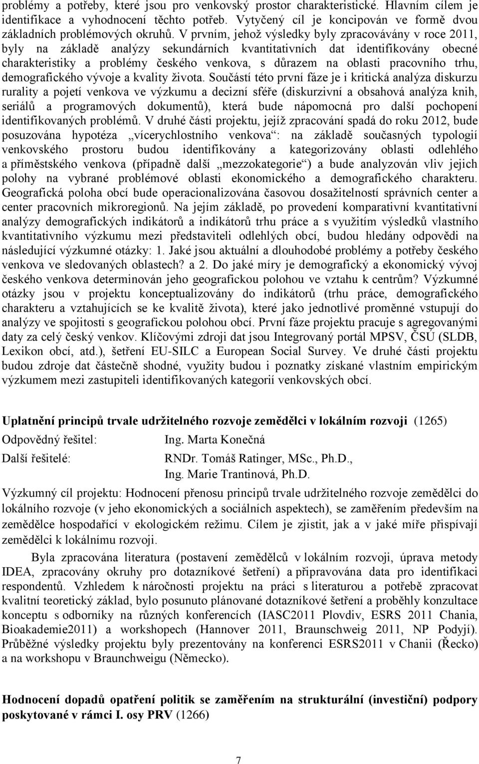 V prvním, jehož výsledky byly zpracovávány v roce 2011, byly na základě analýzy sekundárních kvantitativních dat identifikovány obecné charakteristiky a problémy českého venkova, s důrazem na oblasti