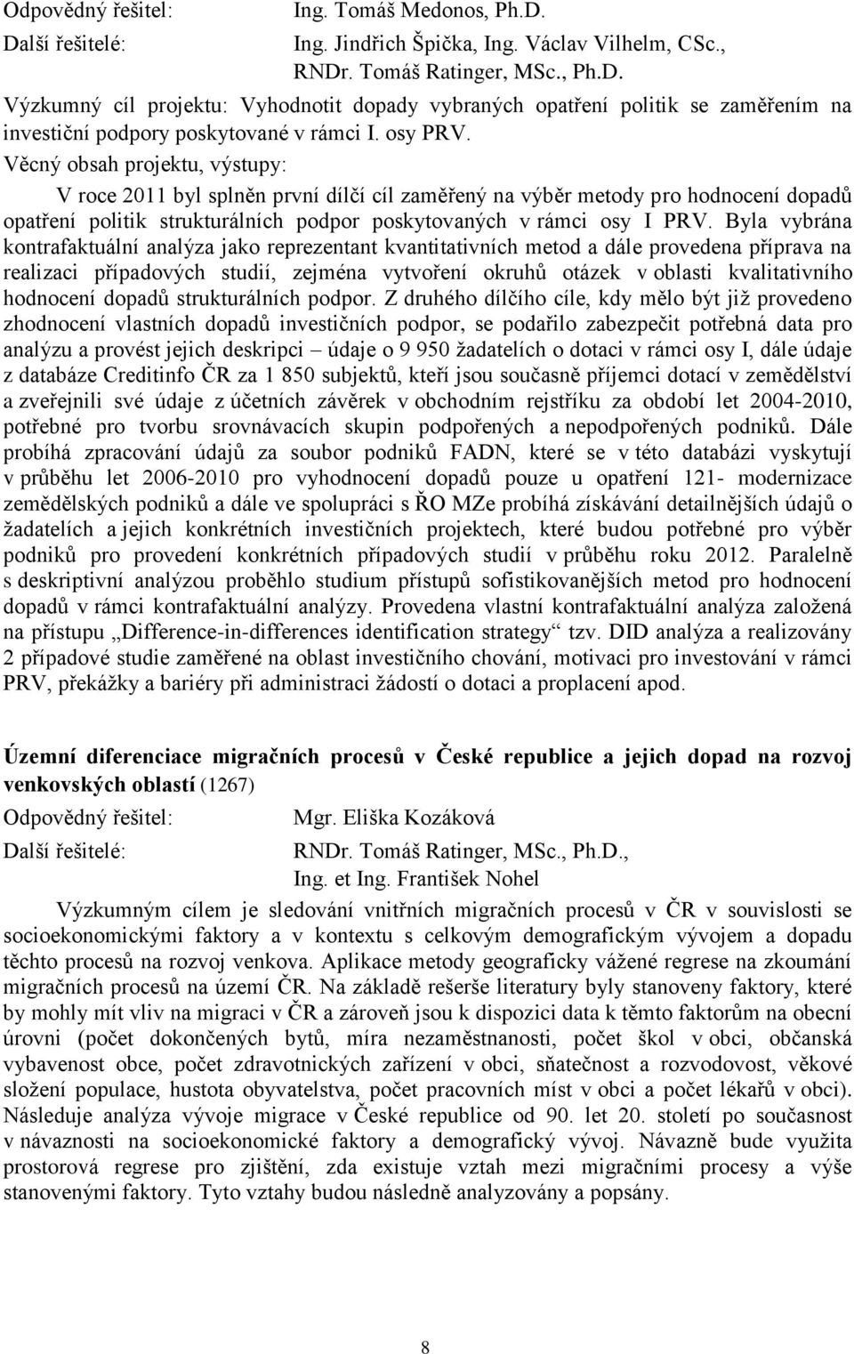 Byla vybrána kontrafaktuální analýza jako reprezentant kvantitativních metod a dále provedena příprava na realizaci případových studií, zejména vytvoření okruhů otázek v oblasti kvalitativního