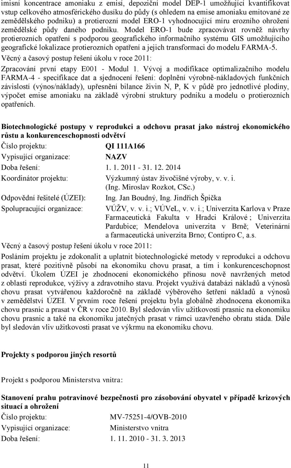 Model ERO-1 bude zpracovávat rovněž návrhy protierozních opatření s podporou geografického informačního systému GIS umožňujícího geografické lokalizace protierozních opatření a jejich transformaci do