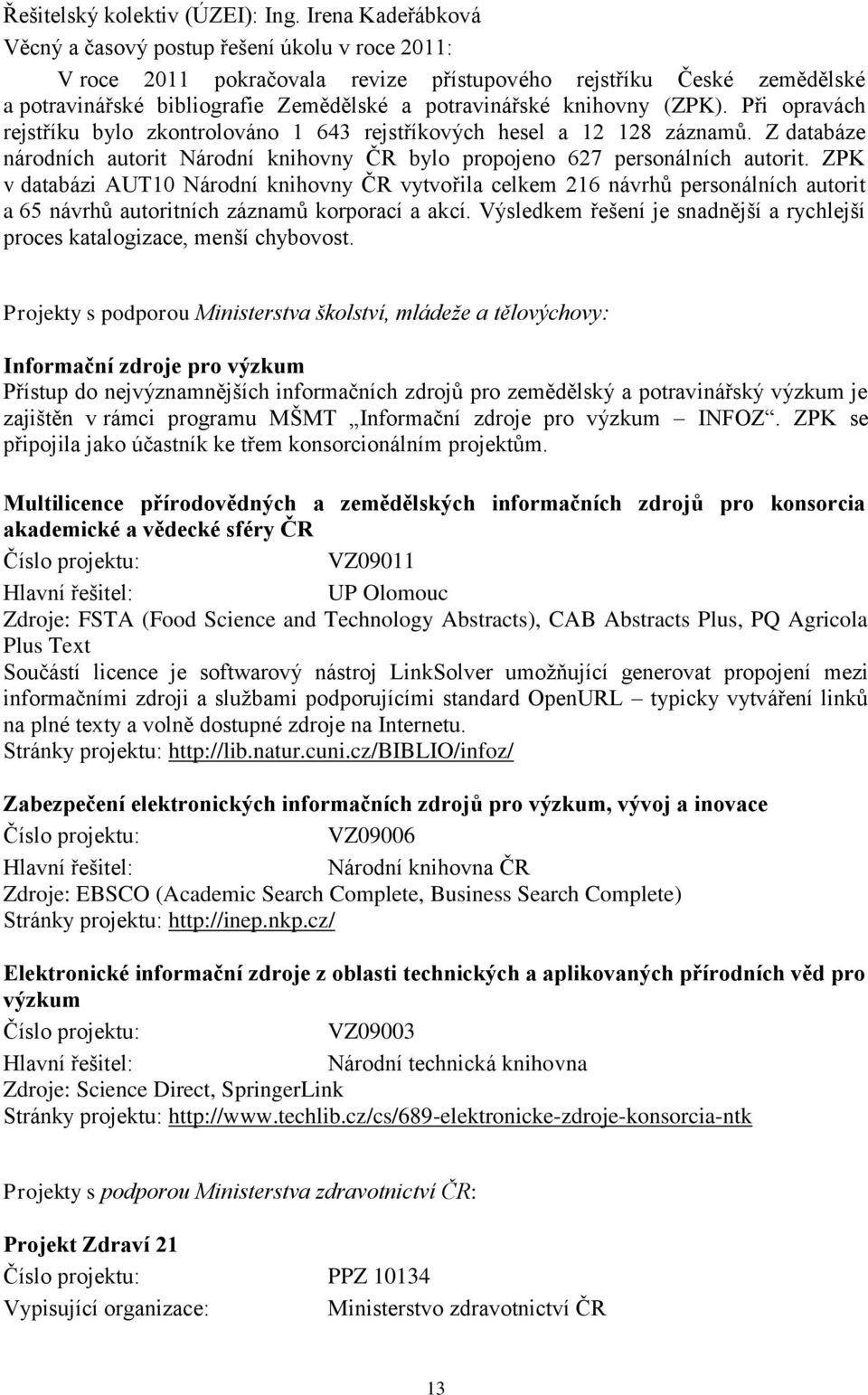 knihovny (ZPK). Při opravách rejstříku bylo zkontrolováno 1 643 rejstříkových hesel a 12 128 záznamů. Z databáze národních autorit Národní knihovny ČR bylo propojeno 627 personálních autorit.