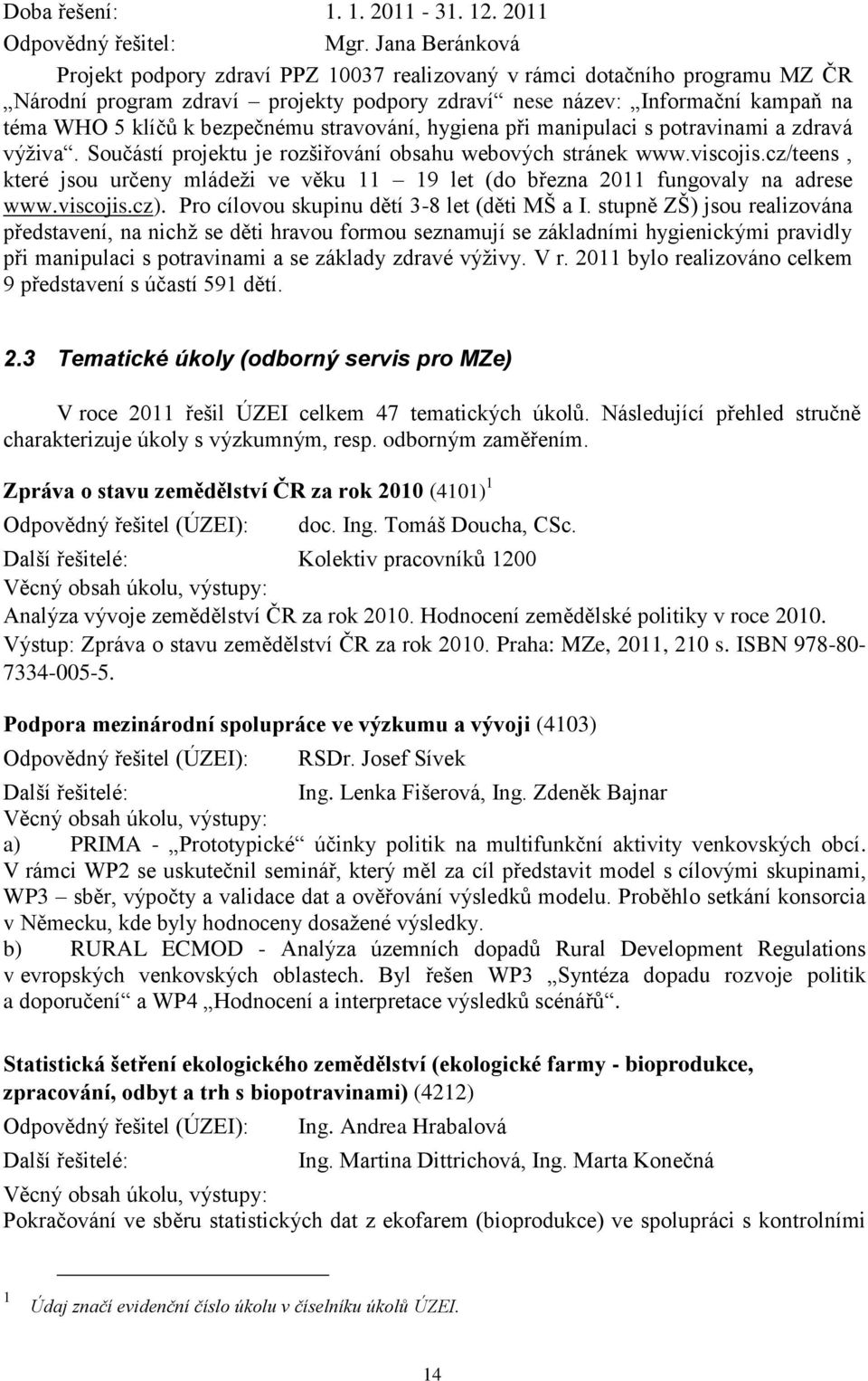 bezpečnému stravování, hygiena při manipulaci s potravinami a zdravá výživa. Součástí projektu je rozšiřování obsahu webových stránek www.viscojis.