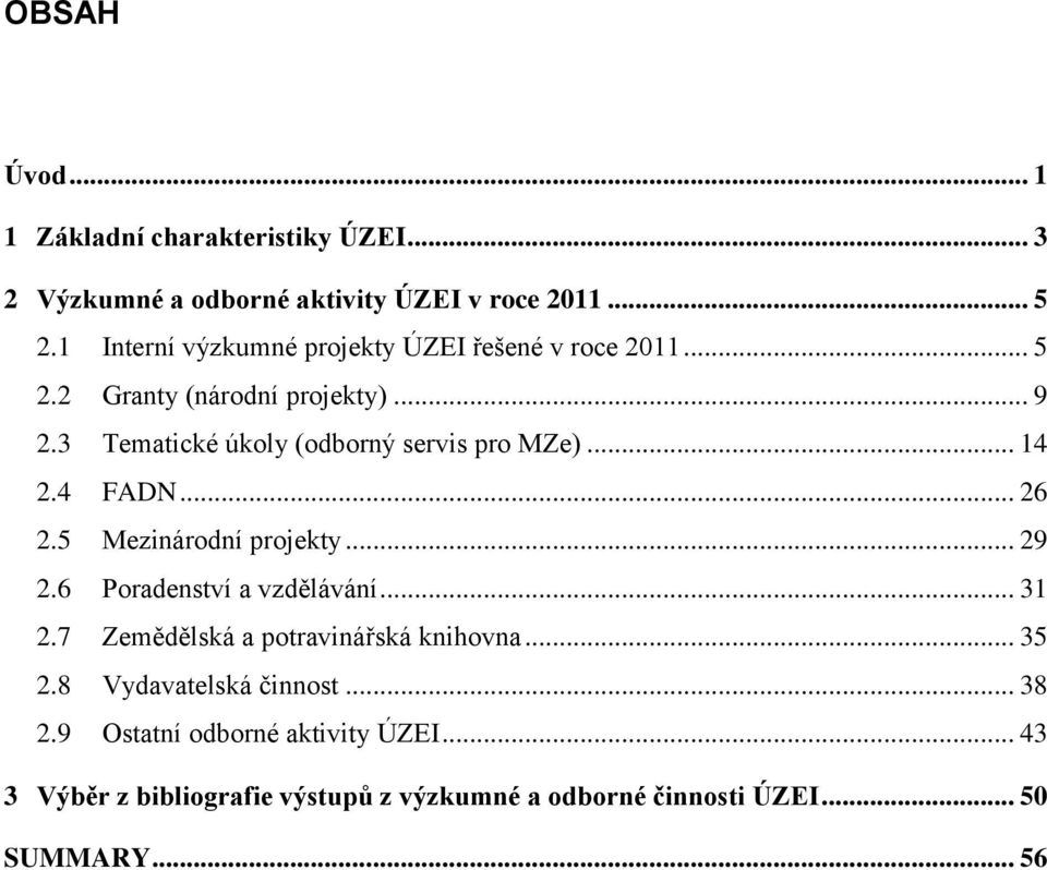 3 Tematické úkoly (odborný servis pro MZe)... 14 2.4 FADN... 26 2.5 Mezinárodní projekty... 29 2.6 Poradenství a vzdělávání... 31 2.